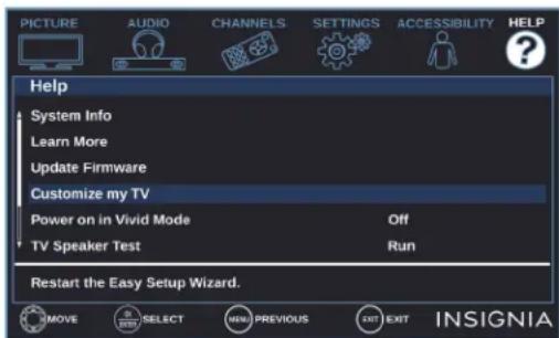 PICTURE AUDIO CHANNELS SETTINGS ACCESSIBILITY HELP Help System Info Learn More Update Firmware Customize my TV Power on in Vivid Mode Off TV Speaker Test Run Restart the Easy Setup Wizard.