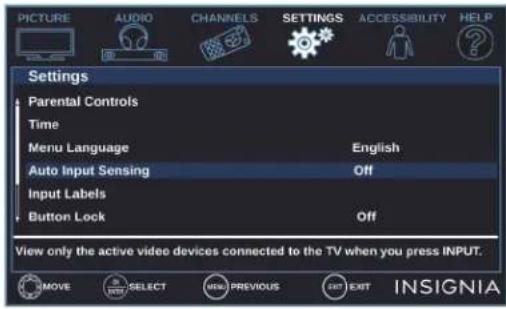 PICTURE AUDIO CHANNELS SETTINGS ACCESSIBILITY HELP Settings Parental Controls Time Menu Language English Auto Input Sensing Off Input Labels Button Lock Off View only the active video devices connected to the TV when you press INPUT. MOVE SELECT MENU PREVIOUS SET EXIT INSIGNIA