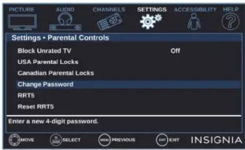 PICTURE AUDIO CHANNELS SETTINGS ACCESSIBILITY HELP Settings • Parental Controls Block Unrated TV Off USA Parental Locks Canadian Parental Locks Change Password RRT5 Reset RRT5 Enter a new 4-digit password. INSIGNIA