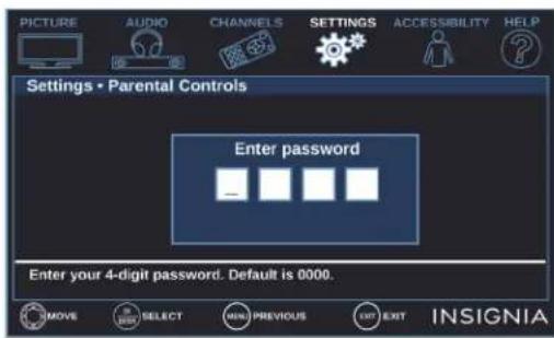 PICTURE AUDIO CHANNELS SETTINGS ACCESSIBILITY HELP Settings • Parental Controls Enter password Enter your 4-digit password. Default is 0000. INSIGNIA