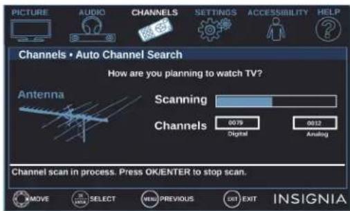 PICTURE AUDIO CHANNELS SETTINGS ACCESSIBILITY HELP Channels • Auto Channel Search How are you planning to watch TV? Antenna Scanning Channels 0079 Digital 0012 Analog Channel scan in process. Press OK/ENTER to stop scan. INSIGNIA MOVE SELECT MENU PREVIOUS EXIT EXIT