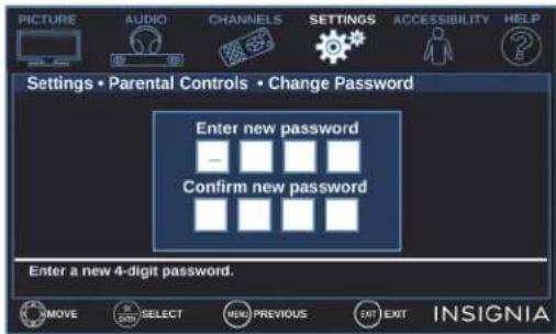 PICTURE AUDIO CHANNELS SETTINGS ACCESSIBILITY HELP Settings • Parental Controls • Change Password Enter new password Confirm new password Enter a new 4-digit password. MOVE SELECT MENU PREVIOUS EXIT EXIT INSIGNIA