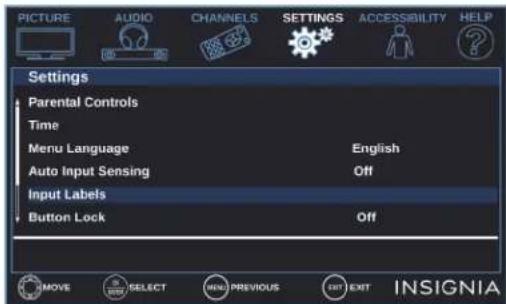 PICTURE AUDIO CHANNELS SETTINGS ACCESSIBILITY HELP Settings Parental Controls Time Menu Language English Auto Input Sensing Off Input Labels Button Lock Off MOVE SELECT MENU PREVIOUS EXIT INSIGNIA