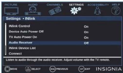 PICTURE AUDIO CHANNELS SETTINGS ACCESSIBILITY HELP Settings • INlink INlink Control On Device Auto Power Off On TV Auto Power On On Audio Receiver Off INlink Device List Connect Listen to audio through the audio receiver. Adjust volume with the TV remote. INMOVE SELECT NEW PREVIOUS EXIT EXIT INSIGNIA