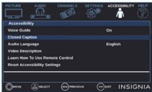 PICTURE AUDIO CHANNELS SETTINGS ACCESSIBILITY HELP Accessibility Voice Guide On Closed Caption Audio Language English Video Description Learn How To Use Remote Control Reset Accessibility Settings REMOVE SELECT NEW PREVIOUS EXIT INSIGNIA