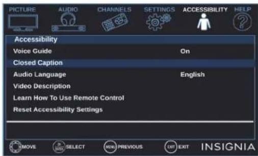 PICTURE AUDIO CHANNELS SETTINGS ACCESSIBILITY HELP Accessibility Voice Guide On Closed Caption Audio Language English Video Description Learn How To Use Remote Control Reset Accessibility Settings MOVE SELECT NEW PREVIOUS UP EXIT INSIGNIA