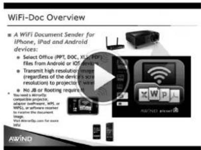 WiFi-Doc Overview ■ A WiFi Document Sender for iPhone, iPad and Android devices: • Select Office (IPT, DOC, XLS, PDF) files from Android or iOS devices • Transmit high resolution images (regardless of the device's score resolution) to projector images • No JIB or booting required. • You need a remote? compatible projector, adapter software, GPS, or WPSL, or software reader to receive the document image. Visit Microsoft.com for more details. AWIND
