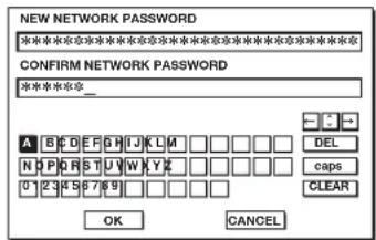 NEW NETWORK PASSWORD ************************** CONFIRM NETWORK PASSWORD ************************___ A B C D E F G H I J K L A □ □ □ □ DEL N P Q R S T U V W Y Z □ □ □ □ caps 0 2 3 4 5 6 7 8 9 □ □ □ □ CLEAR OK CANCEL