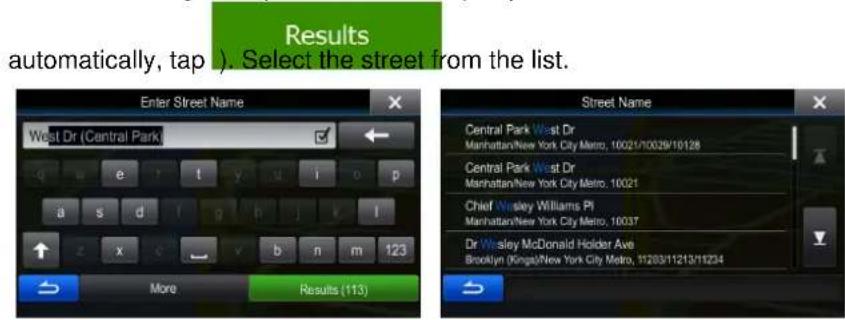 Results automatically, tap ). Select the street from the list. Enter Street Name West Dr (Central Park) ← a s d f g h i v i ↑ x b n m 123 More Results (113) Street Name Central Park West Dr Manhattan/New York City Metro, 10021/10029/10128 Central Park West Dr Manhattan/New York City Metro, 10021 Chief Wesley Williams Pl Manhattan/New York City Metro, 10037 Dr Wesley McDonald Holder Ave Brooklyn (Kingst)/New York City Metro, 11203/11213/11234