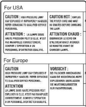 For USA CAUTION : HIGH PRESSURE LAMP WAY EXPLODED IF PROPRIERLY HANDLED, REFER SIFICATION TO QUALIFIED SERVICE PERSONNEL. ATTENTION : LA LAMPE SOUS HAUTE PRESSURE PEUT SI ELLE, WEST PAS MANIPULLE CORRECTEMENT, CONFER L'OPERATION A US PERSONNEL D'ENTITETER QUALIFIE. CAUTION HOT : UNPLUS THE POWER COLD NOO MAT HE MINUTES BEFORE CHARGING THE LAMP. ATTENTION CHAUD : DEBRACON LE CORD ON D'ALIBRATION ELET ALFICULAR SO MINUTES AVANT DE CHANGER LAMPE. For Europe CAUTION HIGH PRESSURE LAMP WAY EXPLODED IF INPROPERLY HANDLED. REFER SIFICATION TO QUALIFIED SERVICE PERSONNEL. ATTENTION LA LAMPE SOUS HAUTE PRESSURE PEUT EXPODER IS ELLE, WEST PAS MANIPULEE CORRECTEMENT. CONFER L'OPERATION A US PERSONNEL D'ENTITETER QUALIFIE. VORSICHT : BED FALSCHER HANDHABUNG NAM NIE CHEKORUICAN LAMPE EXPLIDIERS UBERLASSEN SIE WARTOUNGARBEETEN NUR FAICHPERSONNEL.