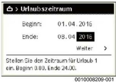 > Urlaubszeitraum Beginn: 01.04.2016 Ende: 08.04 2016 Weiter > Stellen Sie den Zeitraum für Urlaub 1 ein. Beginn 0.00, Ende 24.00. 0010008209-001