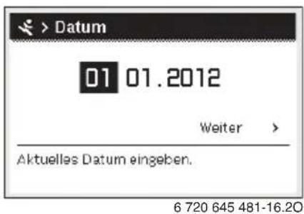 Datum 01 01.2012 Weiter > Aktuelles Datum eingeben. 6 720 645 481-16.20