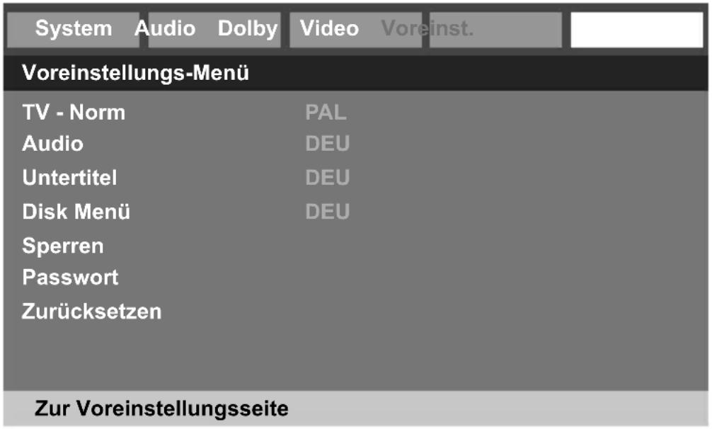 System Audio Dolby Video Voreinst. Voreinstellungs-Menü TV - Norm PAL Audio DEU Untertitel DEU Disk Menü DEU Sperren Passwort Zurücksetzen Zur Voreinstellungsseite