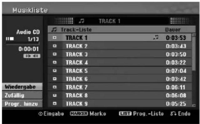 Musicliste Audio CD 1/13 0:00:01 Track 1 Track-Liste Dauer TRACK 1 0:03:53 TRACK 2 0:03:43 TRACK 3 0:03:50 TRACK 4 0:03:22 TRACK 5 0:07:04 TRACK 6 0:03:42 TRACK 7 0:06:11 TRACK 8 0:06:08 TRACK 9 0:05:25 Wiedergabe Zufällig Progr. hinzu Eingabe MARKER Marke LIST Prog.-Liste Ende