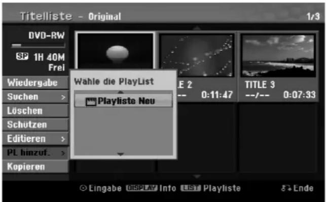 Titelliste - Original 1/3 DVD-RW SP 1H 40M Frei Wiedergabe Suchen > Löschen Schützen Editieren > PL hinzuf. > Kopieren Wahle die PlayList Playliste Neu E 2 -- 0:11:47 TITLE 3 --/-- 0:07:33 Eingabe DISPLAY Info LIST Playliste Ende