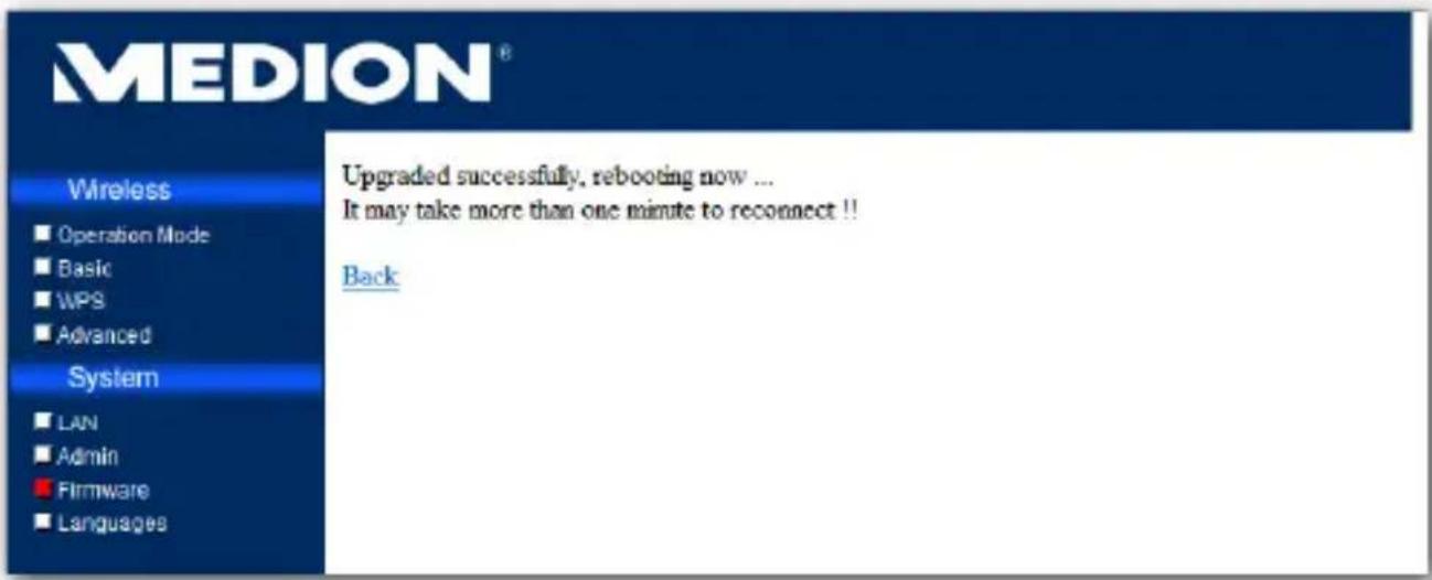 MEDION® Wireless ■ Operation Mode ■ Basic ■ WPS ■ Advanced System ■ LAN ■ Admin ■ Firmware ■ Languages Upgraded successfully, rebooting now ... It may take more than one minute to reconnect!! Back