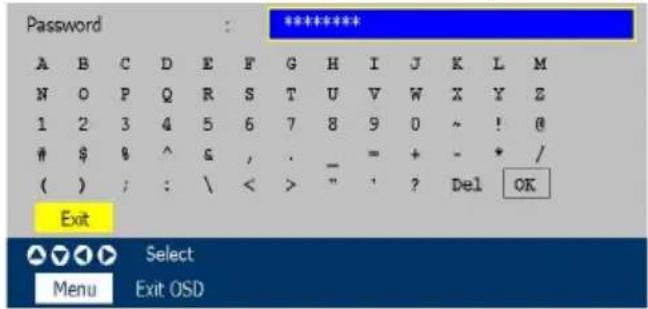 Password A B C D E F G H I J K L M N O P Q R S T U V W X Y Z 1 2 3 4 5 6 7 8 9 0 ~ ! @ $ ^ & , . - = + - * / ( ) ; : \ < > " ' ? Del OK Exit Select Menu Exit OSD
