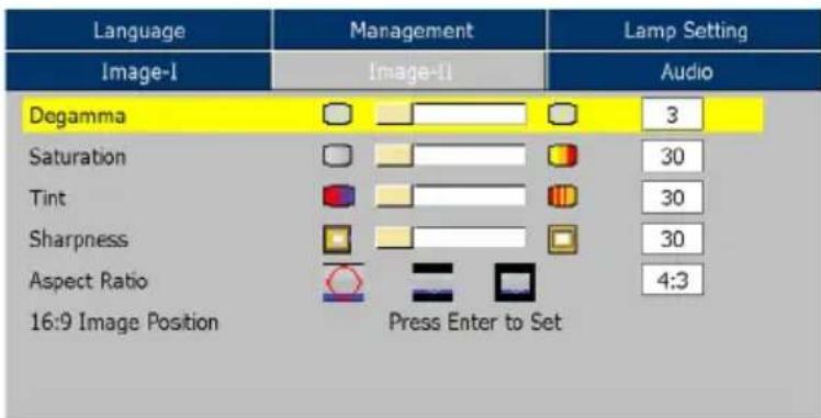 Language Image-I Management Image-II Lamp Setting Audio Degamma 3 Saturation 30 Tint 30 Sharpness 30 Aspect Ratio 4:3 16:9 Image Position Press Enter to Set