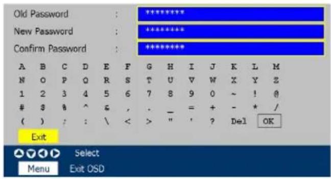 Old Password New Password Confirm Password A B C D E F G H I J K L M N O P Q R S T U V W X Y Z 1 2 3 4 5 6 7 8 9 0 ~ ! 0 $ % ^ & , . - = + - * / ( ) : : \ < > " ' ? Del OK Exit Select Menu Exit OSD