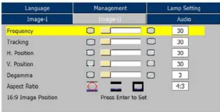 Language Image-I Management Image-II Lamp Setting Audio Frequency 30 Tracking 30 H. Position 30 V. Position 30 Degamma 3 Aspect Ratio 4:3 16:9 Image Position Press Enter to Set