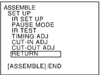 ASSEMBLE SET UP IR SET UP PAUSE MODE IR TEST TIMING ADJ CUT-IN ADJ CUT-OUT ADJ [RETURN] [ASSEMBLE]:END