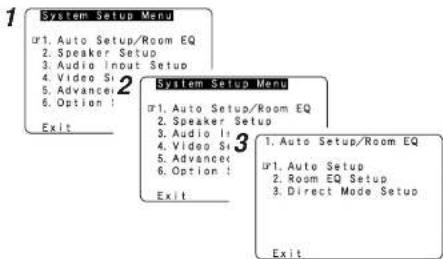 1 System Setup Menu #1. Auto Setup/Room EQ 2. Speaker Setup 3. Audio Input Setup 4. Video Si 5. Advancer 6. Option ! Exit 2 System Setup Menu #1. Auto Setup/Room EQ 2. Speaker Setup 3. Audio I: 4. Video Si 5. Advancer 6. Option ! Exit 3 1. Auto Setup/Room EQ #1. Auto Setup 2. Room EQ Setup 3. Direct Mode Setup Exit