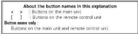 About the button names in this explanation < > : Buttons on the main unit [ ] : Buttons on the remote control unit Button name only : Buttons on the main unit and remote control unit