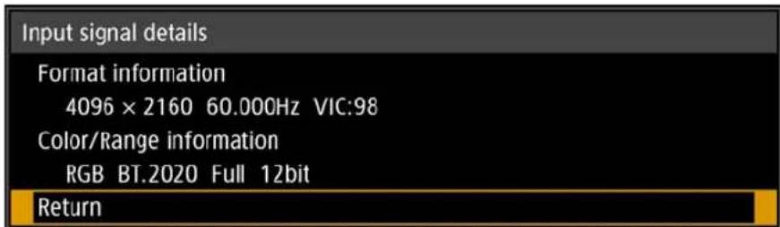Input signal details Format information 4096 × 2160 60.000Hz VIC:98 Color/Range information RGB BT.2020 Full 12bit Return