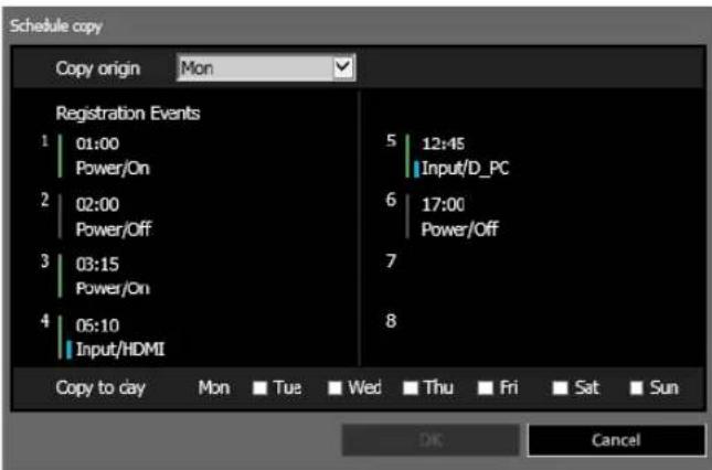Schedule copy Copy origin Mon Registration Events 1 01:00 Power/On 2 02:00 Power/Off 3 03:15 Power/On 4 05:10 Input/HDMI 5 12:45 Input/D_PC 6 17:00 Power/Off 7 8 Copy to day Mon Tue Wed Thu Fri Sat Sun OK Cancel