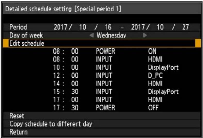 Detailed schedule setting [Special period 1] Period 2017 / 10 / 16 - 2017 / 10 / 27 Day of week Wednesday Edit schedule 08 : 00 POWER ON 08 : 00 Nepal HDMI 10 : 00 Nepal DisplayPort 12 : 00 Nepal D_PC 14 : 00 Nepal HDMI 15 : 30 Nepal DisplayPort 17 : 00 Nepal HDMI 17 : 30 Nepal OFF Reset Copy schedule to different day Return
