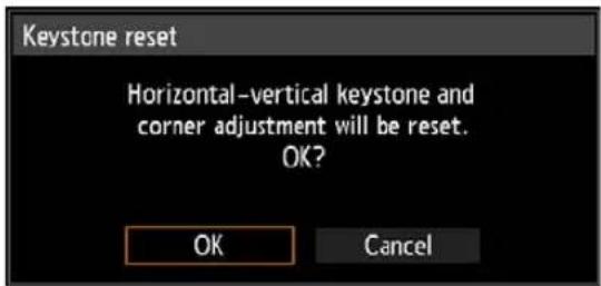 Keystone reset Horizontal–vertical keystone and corner adjustment will be reset. OK? OK Cancel