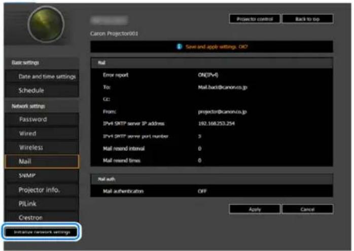 Canon Projector001 Save and apply settings. OK? Mail Error report ON(IPv4) To: Mail.back@canon.co.jp C: From: projector@canon.co.jp IPv4 SMTP server IP address 192.168.253.254 IPv4 SMTP server port number 3 Mail reend interval 0 Mail reend times 0 Mail auth Mail authentication OFF Apply Cancel Initiate network settings