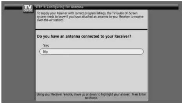 STEP 3: Configuring for Antenna To supply your Receiver with correct program listings, the TV Guide On Screen system needs to know if you have attached an antenna to your Receiver to receive over-the-air stations. Do you have an antenna connected to your Receiver? Yes No Using your Receiver remote, move up or down to highlight your answer. Press Enter to choose.
