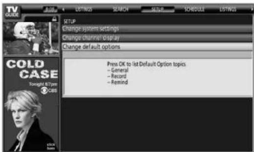 TV GIRAL LISTINGS SEARCH SCHEDULE LISTINGS SETUP Change system settings Change channel display Change default options Press OK to list Default Option topics - General - Record - Remind