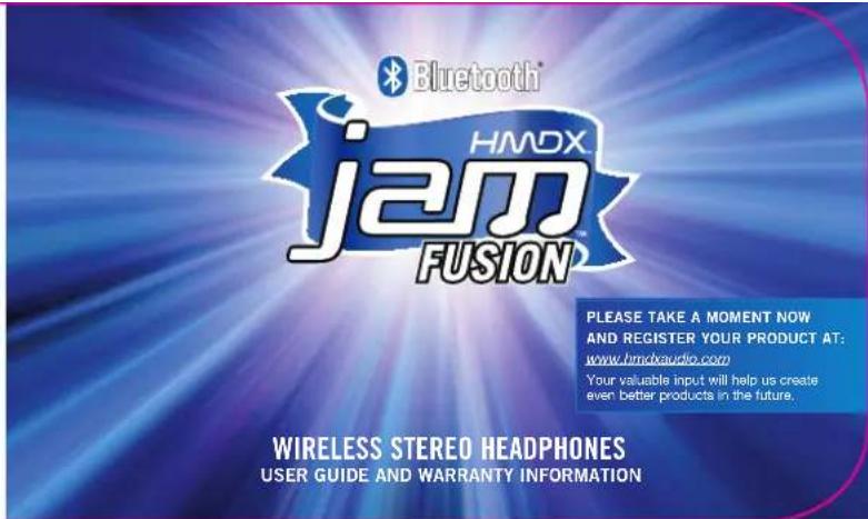 Bluetooth® HMOX jam™ FUSION™ PLEASE TAKE A MOMENT NOW AND REGISTER YOUR PRODUCT AT: www.hmokaudio.com Your valuable input will help us create even better products in the future. WIRELESS STEREO HEADPHONES USER GUIDE AND WARRANTY INFORMATION