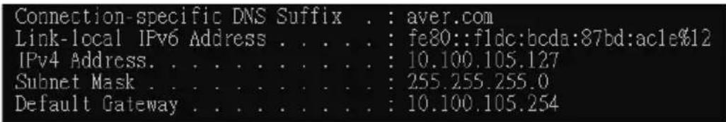 Connection-specific DNS Suffix . : aver.com Link-local IPv6 Address . . . . . : fe80::f1dc:bcda:87bd:ac1e%12 IPv4 Address. . . . . . . . . . . : 10.100.105.127 Subnet Mask . . . . . . . . . . : 255.255.255.0 Default Gateway . . . . . . . . . : 10.100.105.254
