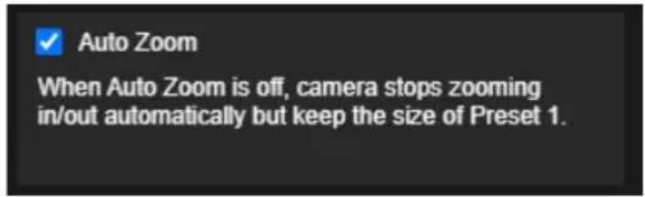 ✓ Auto Zoom When Auto Zoom is off, camera stops zooming in/out automatically but keep the size of Preset 1.