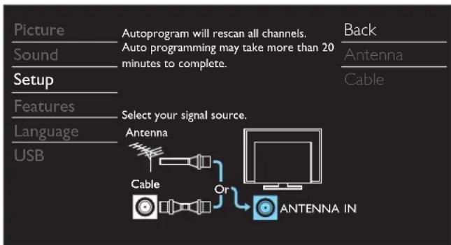 Picture Sound Setup Features Language USB Autoprogram will rescan all channels. Auto programming may take more than 20 minutes to complete. Select your signal source. Antenna Cable Back Antenna Cable ANTENNA IN