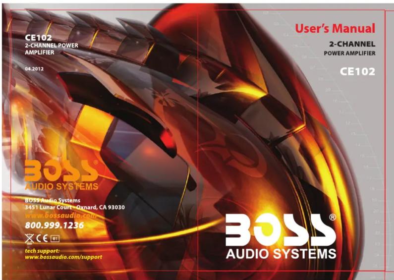 CE102 2-CHANNEL POWER AMPLIFIER 04.2012 User's Manual 2-CHANNEL POWER AMPLIFIER CE102 BOSS® AUDIO SYSTEMS BOSS Audio Systems 3451 Lunar Court - Oxnard, CA 93030 www.bossaudio.com 800.999.1236 ×CE® tech.support: www.bossaudio.com/support BOSS® AUDIO SYSTEMS