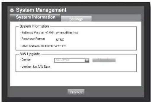 System Management System Information Settings System Information • Software Version v1.0xh_yyymmddhhmmms • Broadcast Format NTSC • MAC Address 00:00:F0:S4:FF:FF S/W Upgrade • Device No Service Advanced • Version No S/W Data Previous