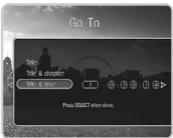 Go To Title: Title & chapter: Title & time: 1 0 : 1 0 : 1 4 Press SELECT when done.