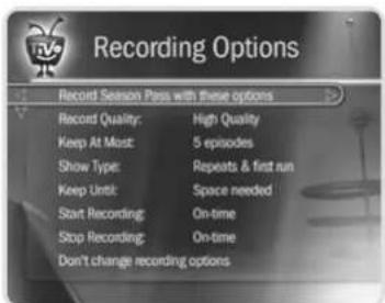 Recording Options Record Season Pass with these options Record Quality: High Quality Keep At Most: 5 episodes Show Type: Repeats & first run Keep Until: Space needed Start Recording: On-time Stop Recording: On-time Don't change recording options