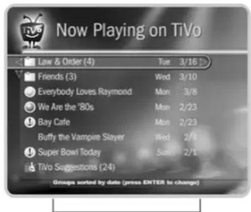 Now Playing on TiVo Law & Order (4) Tues 3/16 Friends (3) Wed 3/10 Everybody Loves Raymond Mon 3/8 We Are the '80s Mon 2/23 Bay Cafe Mon 2/23 Buffy the Vampire Slayer Wed 2/4 Super Bowl Today Sun 2/1 TiVo Suggestions (24) Groups sorted by date (press ENTER to change)