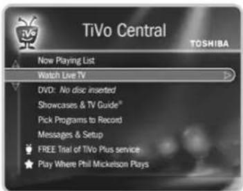 TiVo Central TOSHIBA Now Playing List Watch Live TV DVD: No disc inserted Showcases & TV Guide® Pick Programs to Record Messages & Setup FREE Trial of TiVo Plus service. Play Where Phil Mickelson Plays