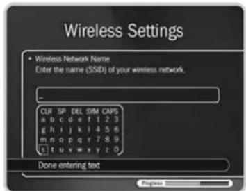 Wireless Settings • Wireless Network Name Enter the name (SSID) of your wireless network. CUR SP DEL SYM CAPS a b c d e f 1 2 3 g h i j k l 4 5 6 m n o p q r 7 8 9 n t u v w x y z 0 Done entering text