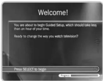 Welcome! You are about to begin Guided Setup, which should take less than an hour of your time. Ready to change the way you watch television? Press SELECT to begin