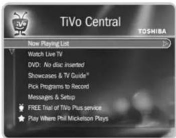 TiVo Central TOSHIBA Now Playing List Watch Live TV DVD: No disc inserted Showcases & TV Guide® Pick Programs to Record Messages & Setup FREE Trial of TiVo Plus service Play Where Phil Mickelson Plays