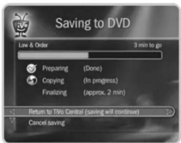 Saving to DVD Law & Order 3 min to go Preparing (Done) Copying (In progress) Finalizing (approx. 2 min) Return to TWO Central (saving will continue) Cancel saving