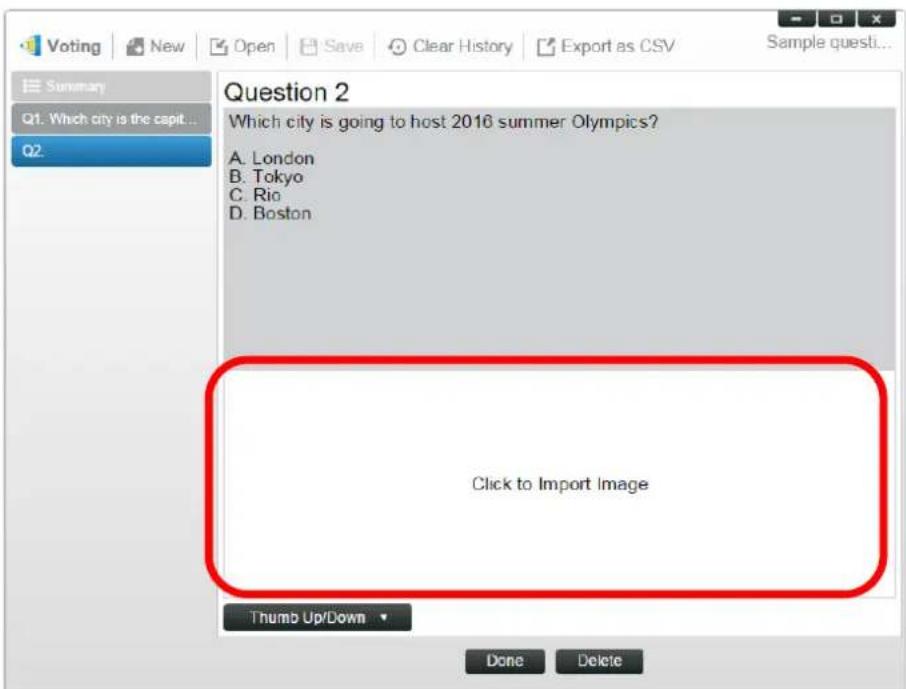 Voting | New | Open | Save | Clear History | Export as CSV Sample questi... Summary Q1. Which city is the capit... Q2. Question 2 Which city is going to host 2016 summer Olympics? A. London B. Tokyo C. Rio D. Boston Click to Import Image Thumb Up/Down Done Delete