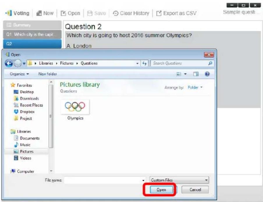 Voting New Open Save Clear History Export as CSV Summary Q1 Which city is the capit... Q2 Question 2 Which city is going to host 2016 summer Olympics? A. London Open Libraries > Pictures > Questions Search Questions Organize New folder Favorites Desktop Downloads Recent Places Dropbox Project Librar…